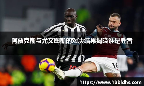 阿贾克斯与尤文图斯的对决结果揭晓谁是胜者