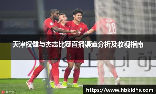 天津权健与杰志比赛直播渠道分析及收视指南